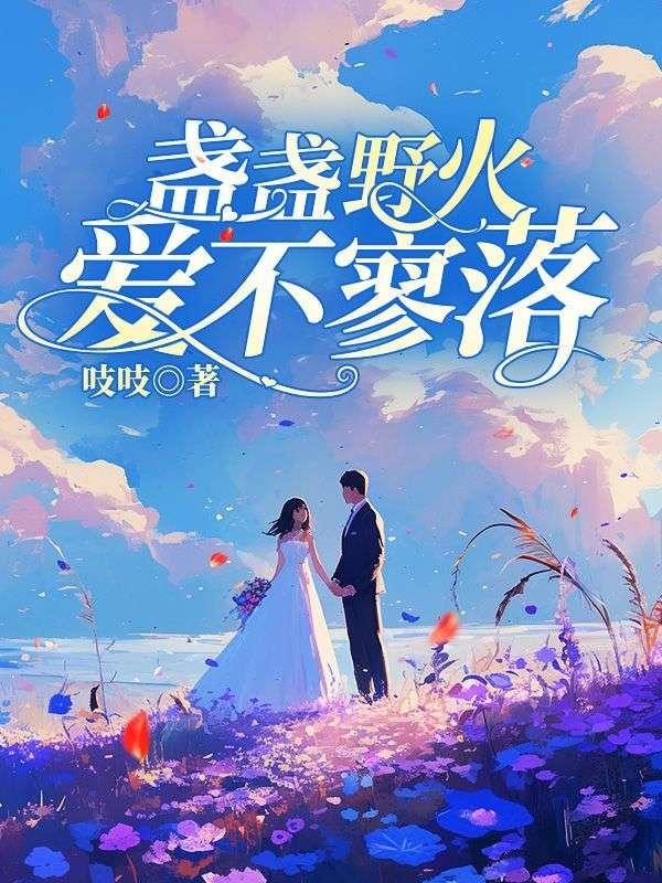 盏盏野火爱不寥落(吱吱)完整版在线阅读-盏盏